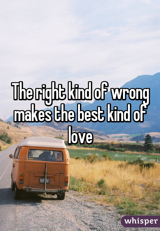 The right kind of wrong makes the best kind of love