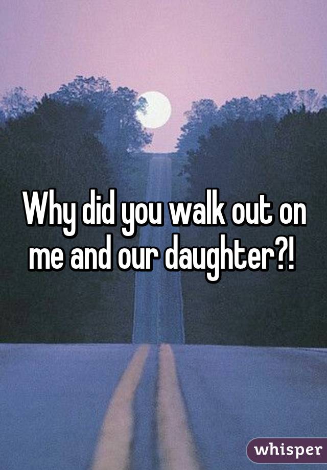 why-did-you-walk-out-on-me-and-our-daughter