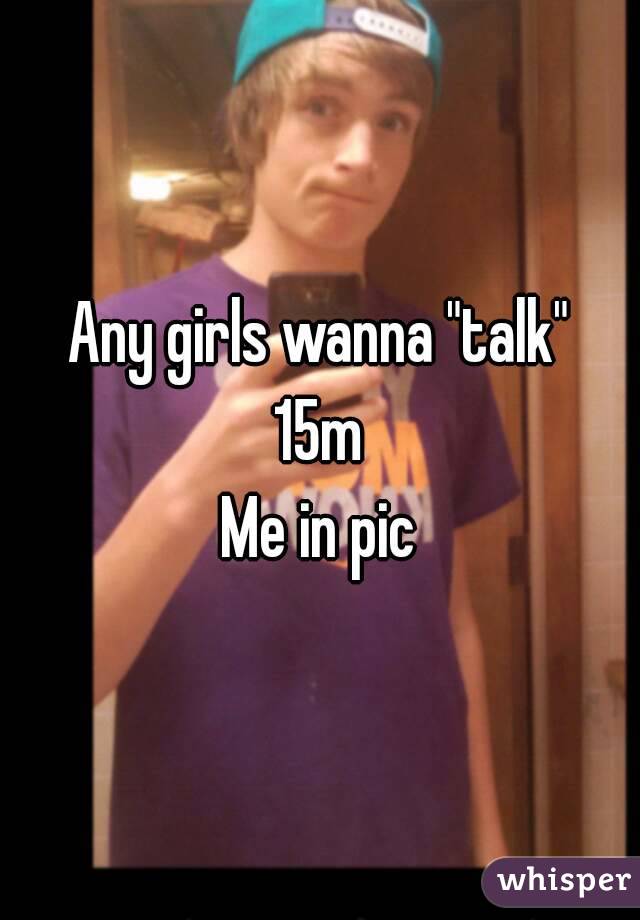 Any girls wanna "talk"
15m
Me in pic