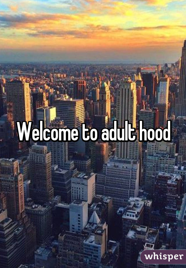 Welcome to adult hood