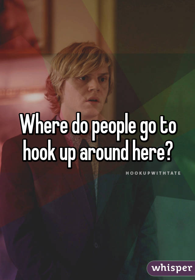 Where do people go to hook up around here?