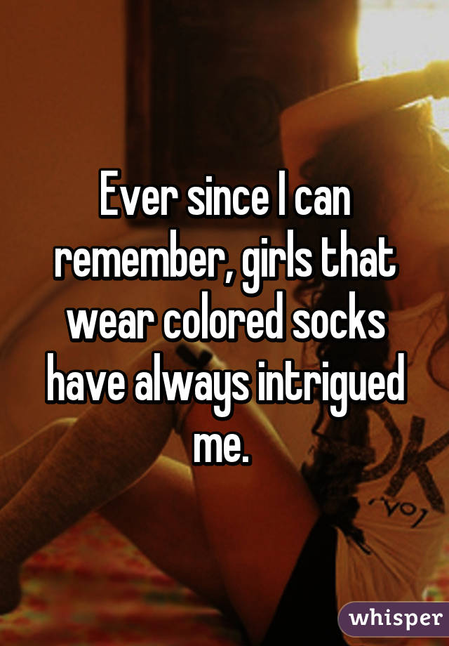 Ever since I can remember, girls that wear colored socks have always intrigued me. 