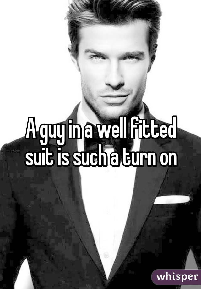 A guy in a well fitted suit is such a turn on