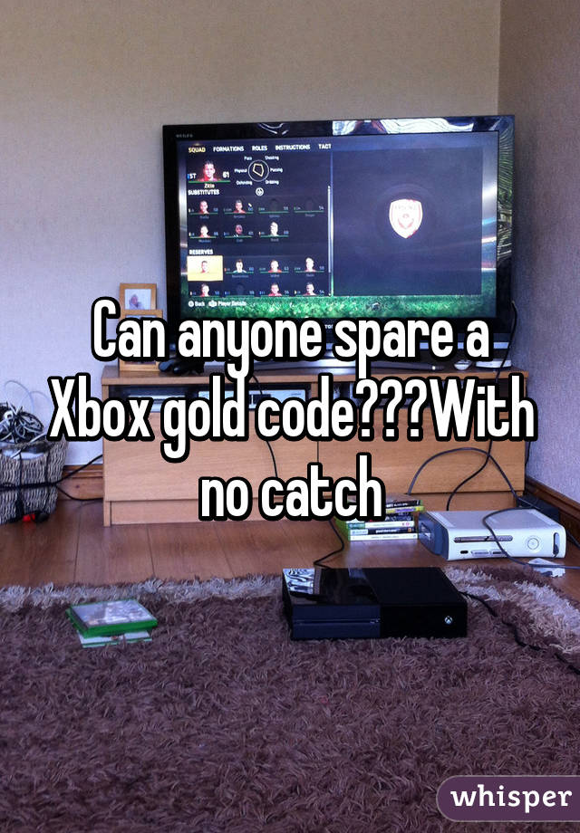 Can anyone spare a Xbox gold code???With no catch