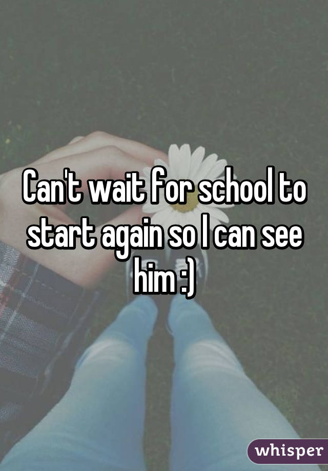 Can't wait for school to start again so I can see him :)