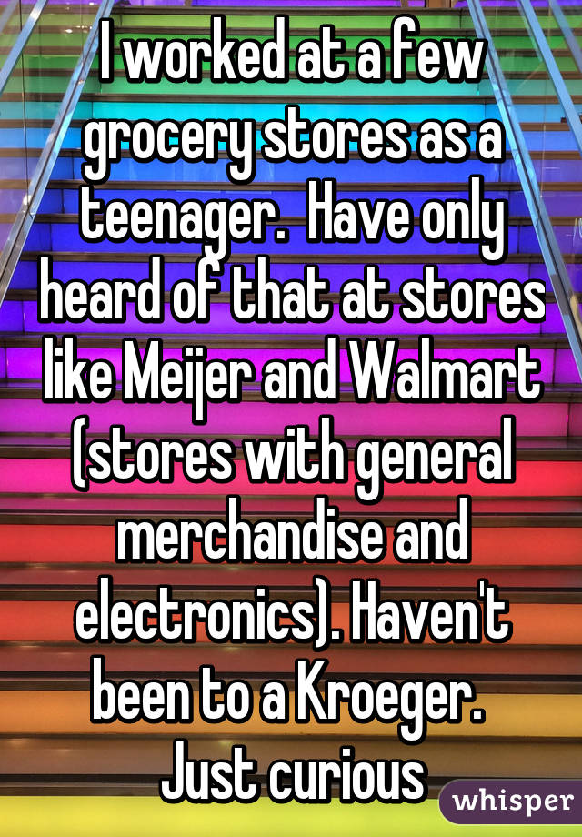 I worked at a few grocery stores as a teenager.  Have only heard of that at stores like Meijer and Walmart (stores with general merchandise and electronics). Haven't been to a Kroeger.  Just curious