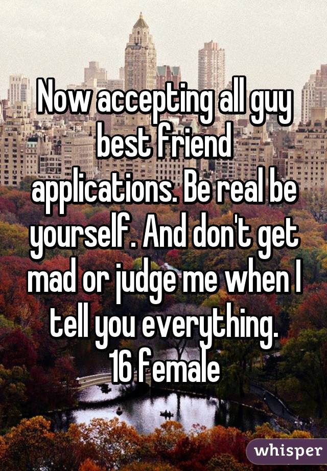 Now accepting all guy best friend applications. Be real be yourself. And don't get mad or judge me when I tell you everything.
16 female