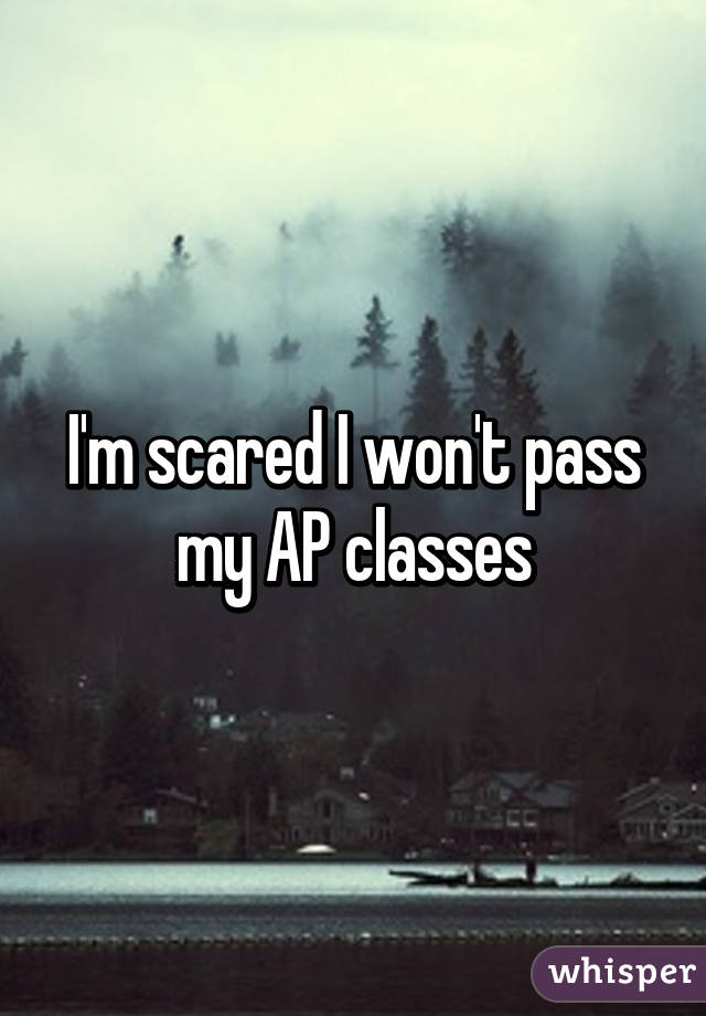 I'm scared I won't pass my AP classes