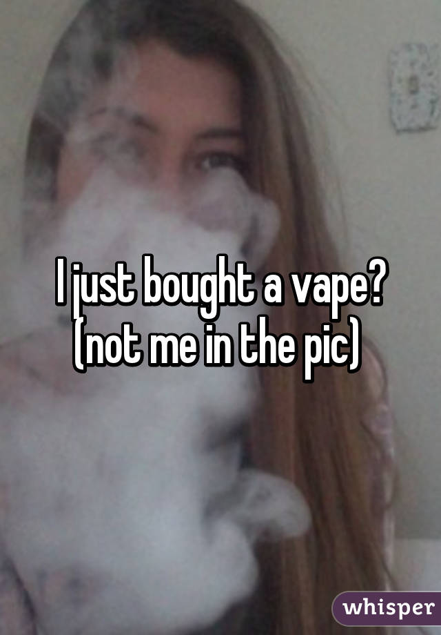 I just bought a vape💨 (not me in the pic) 