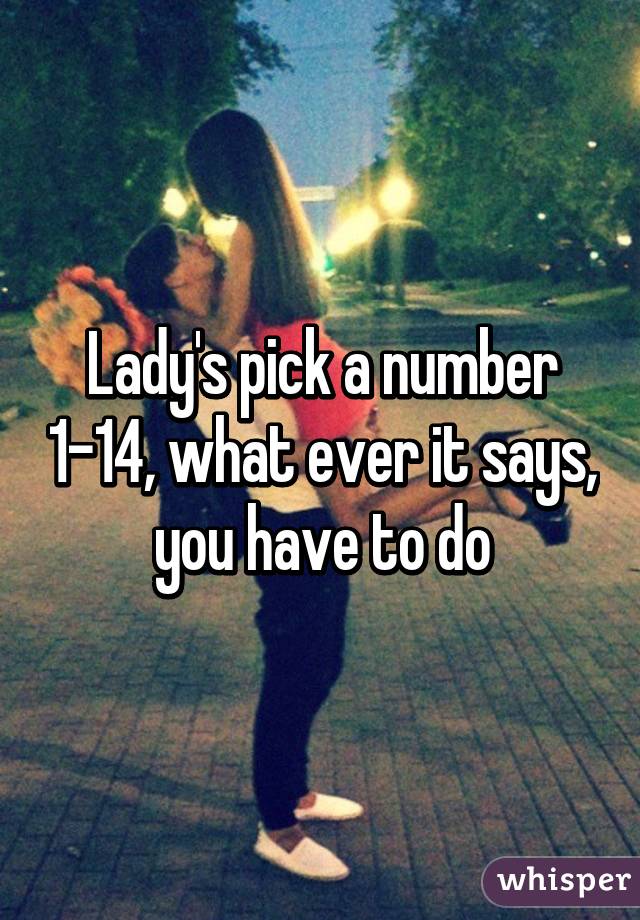 Lady's pick a number 1-14, what ever it says, you have to do