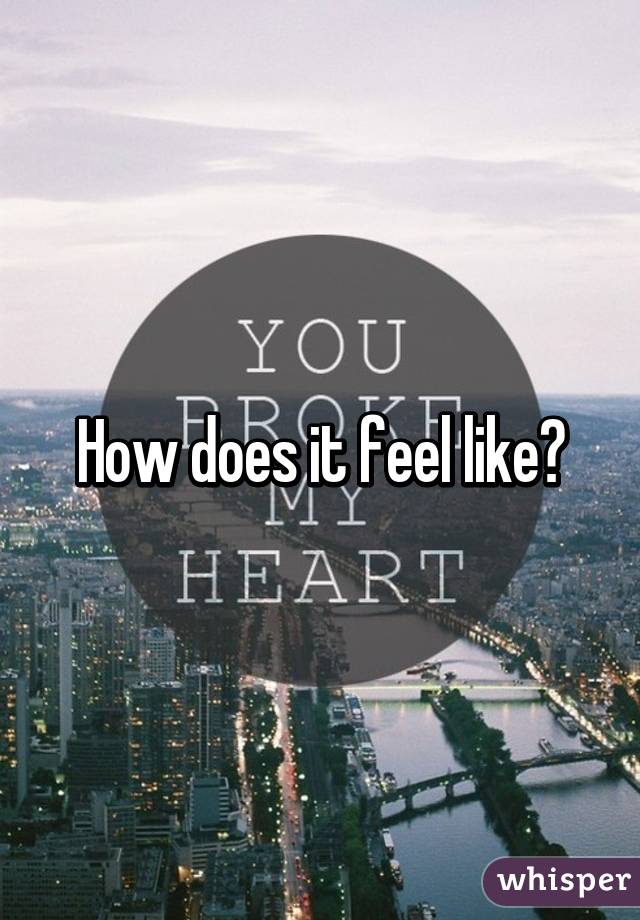 How does it feel like?