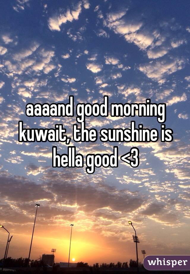 aaaand good morning kuwait, the sunshine is hella good <3