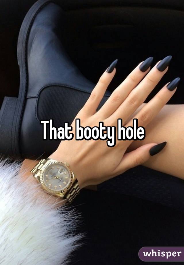 That booty hole