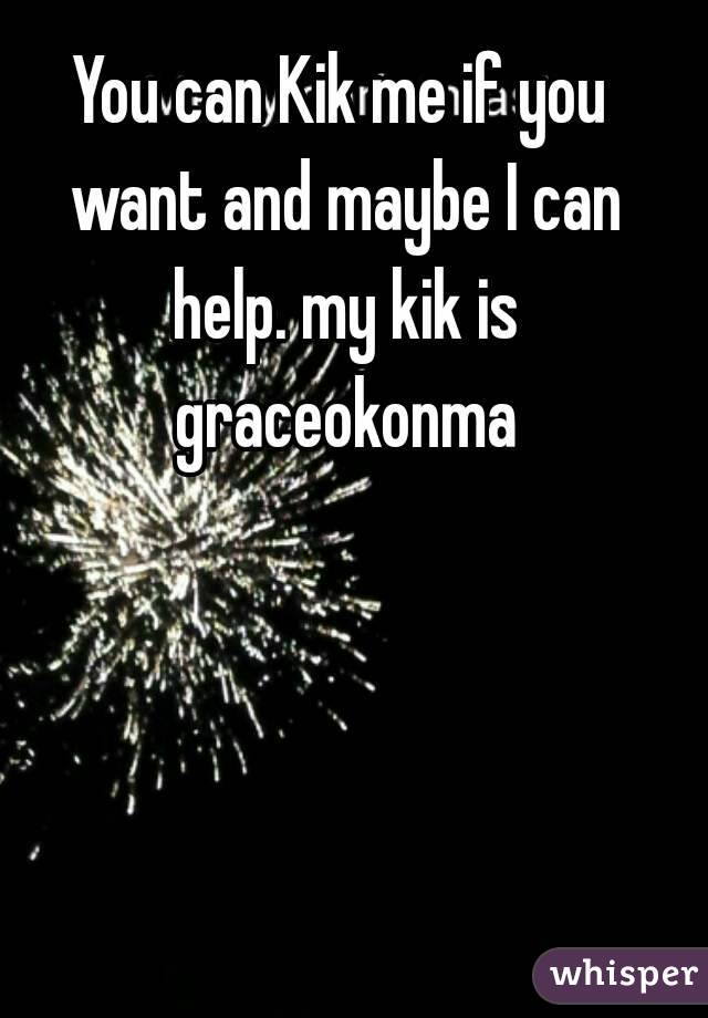 You can Kik me if you want and maybe I can help. my kik is graceokonma