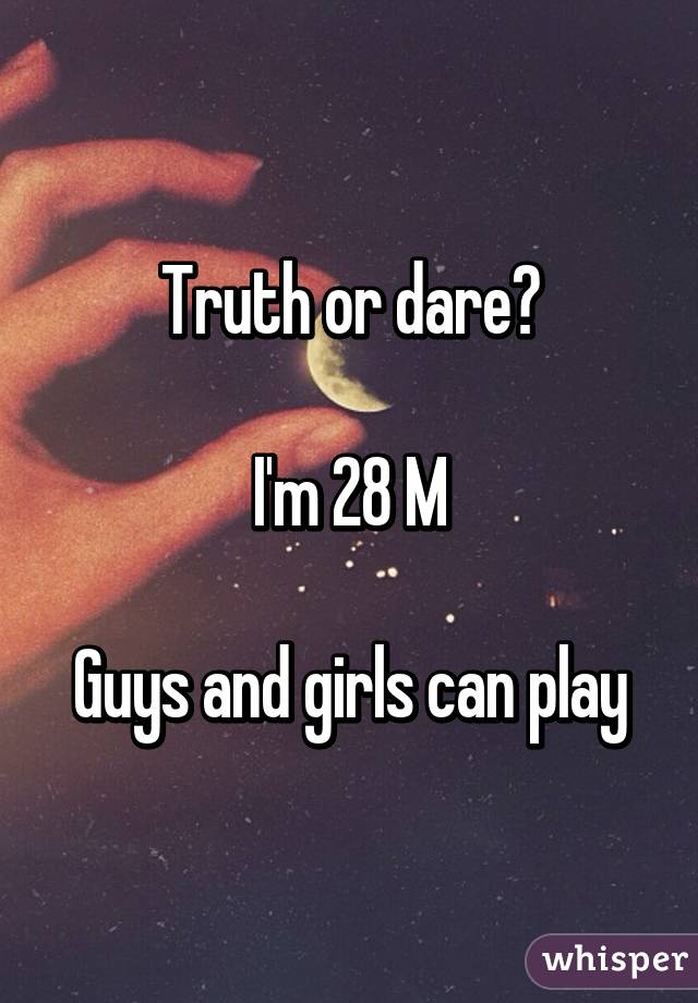 Truth or dare?

I'm 28 M

Guys and girls can play