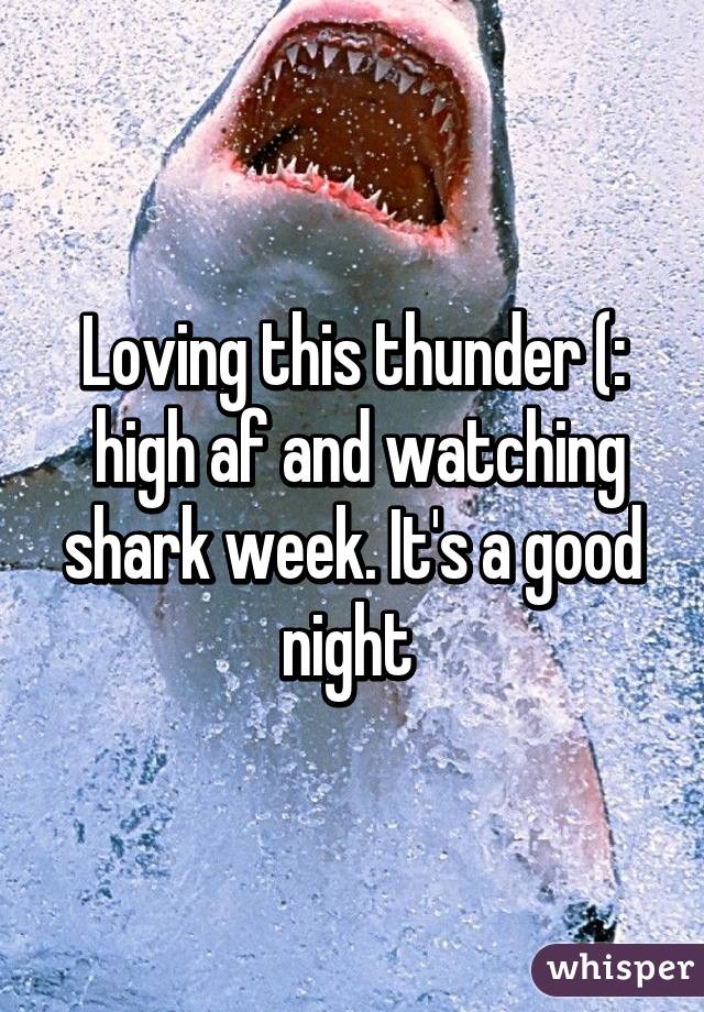 Loving this thunder (:
 high af and watching shark week. It's a good night 