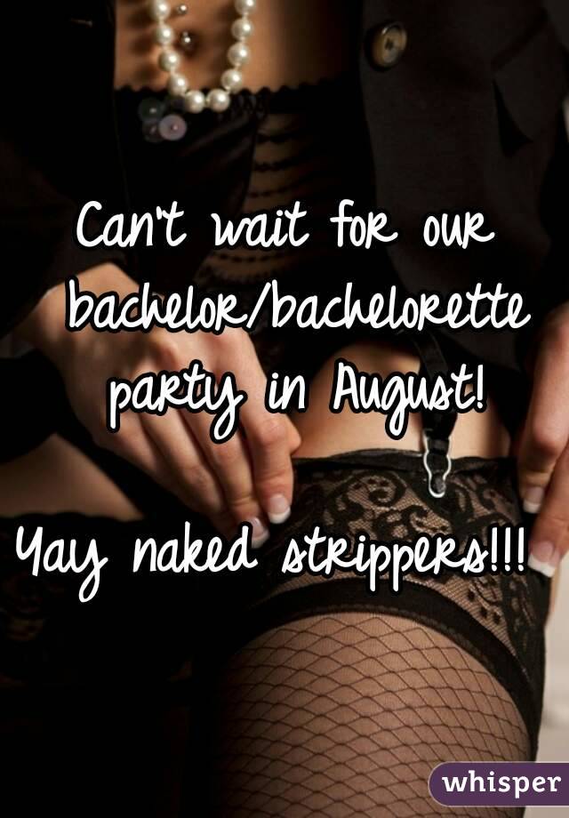 Can't wait for our bachelor/bachelorette party in August!

Yay naked strippers!!! 