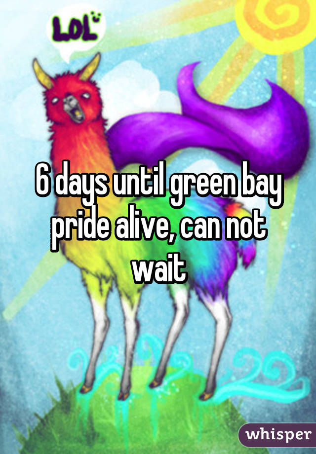 6 days until green bay pride alive, can not wait