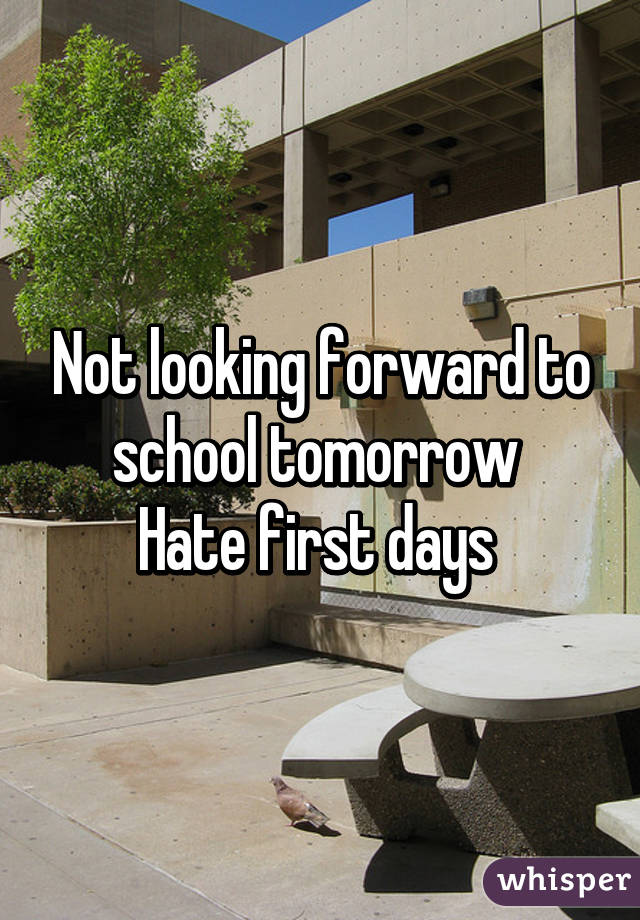 Not looking forward to school tomorrow 
Hate first days 