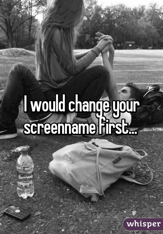 I would change your screenname first... 