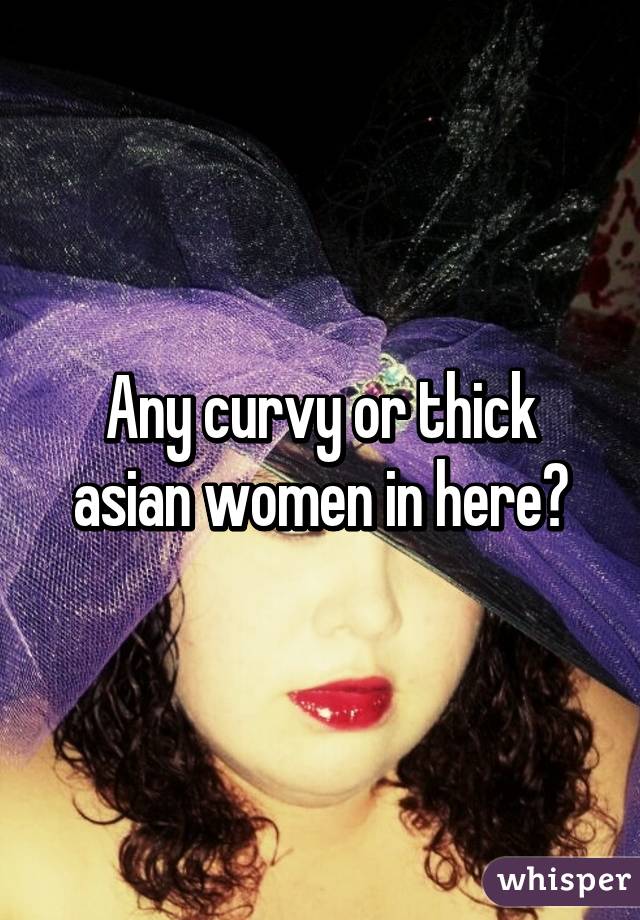 Any curvy or thick asian women in here?