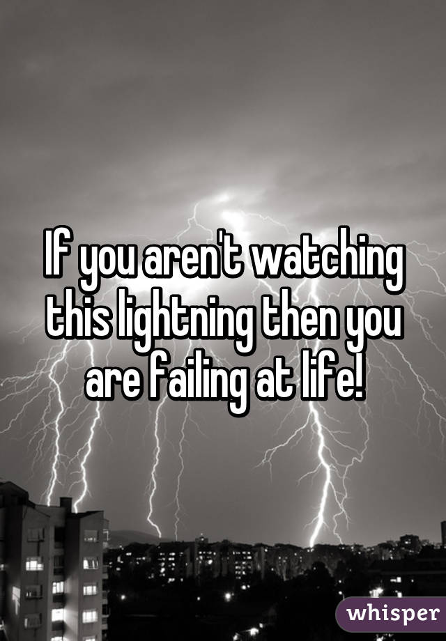 If you aren't watching this lightning then you are failing at life!