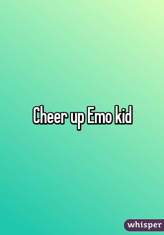 Cheer up Emo kid