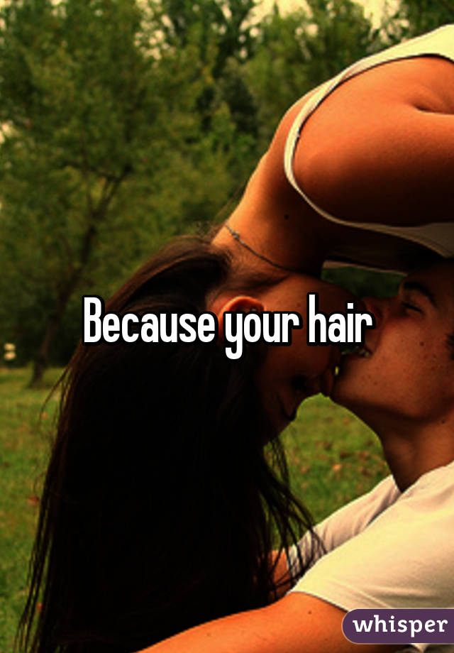 Because your hair