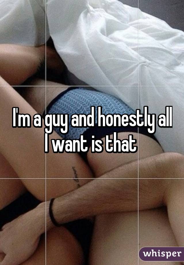 I'm a guy and honestly all I want is that 