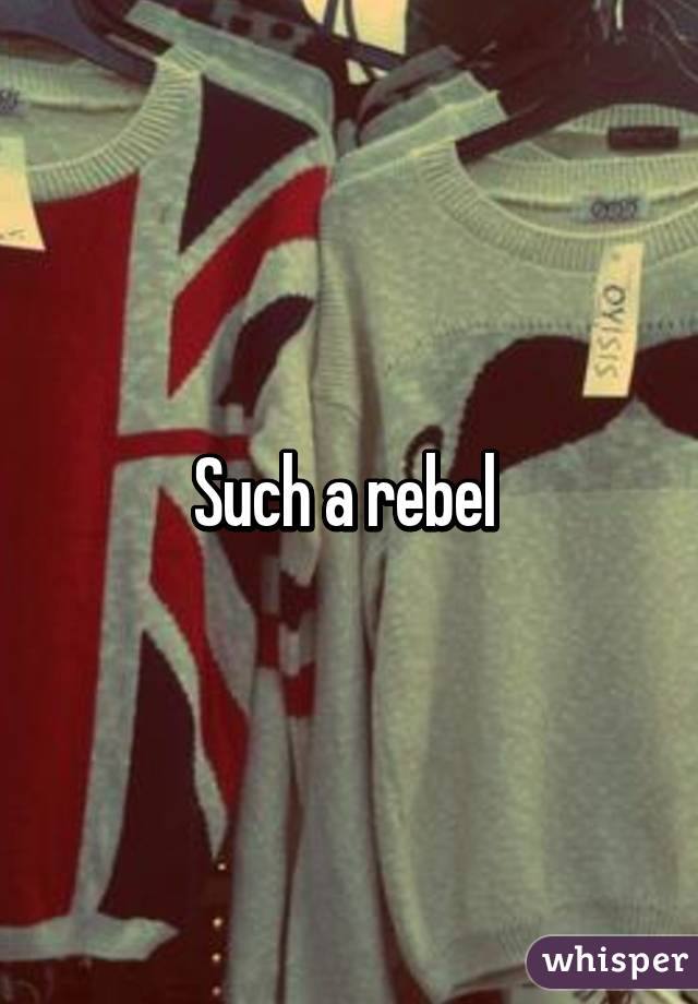 Such a rebel 