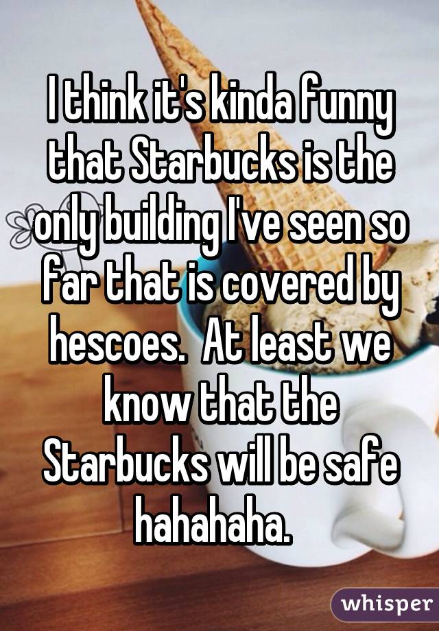 I think it's kinda funny that Starbucks is the only building I've seen so far that is covered by hescoes.  At least we know that the Starbucks will be safe hahahaha.  