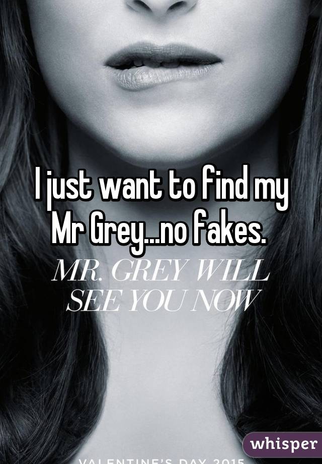 I just want to find my Mr Grey...no fakes. 
