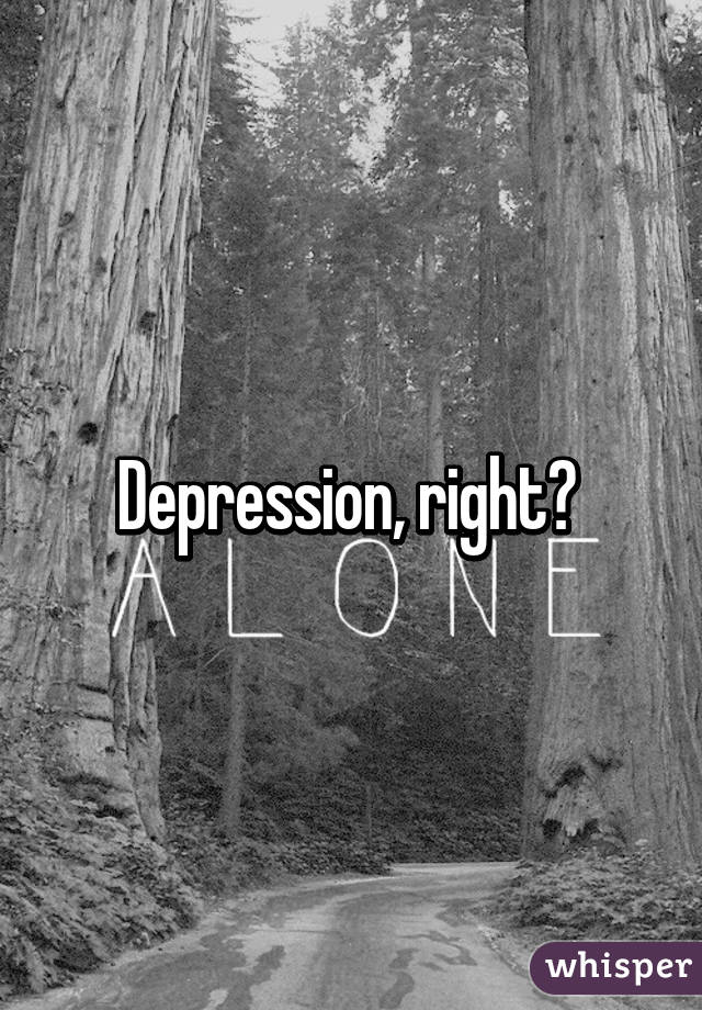 Depression, right? 