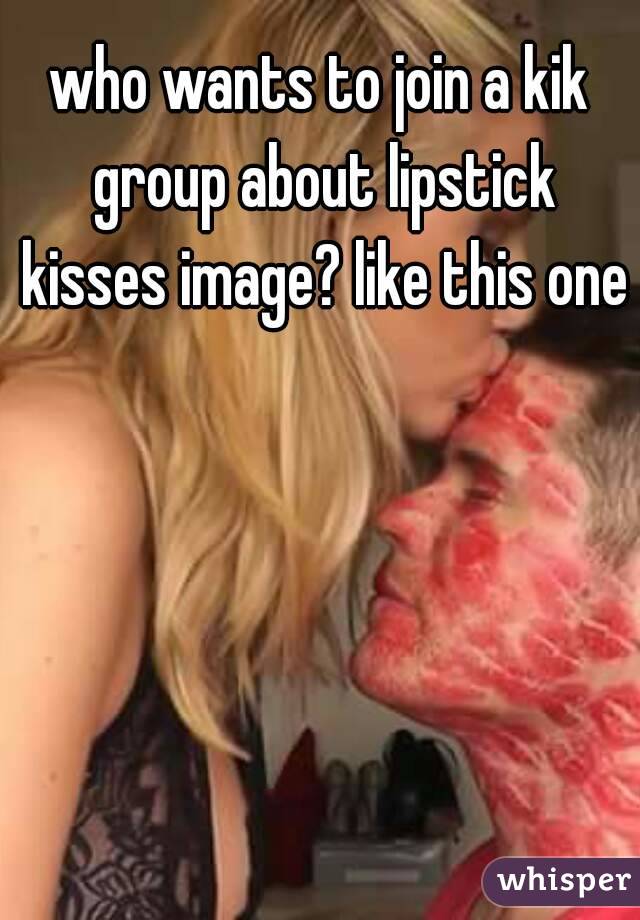 who wants to join a kik group about lipstick kisses image? like this one