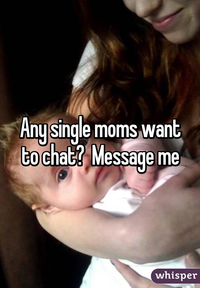 Any single moms want to chat?  Message me