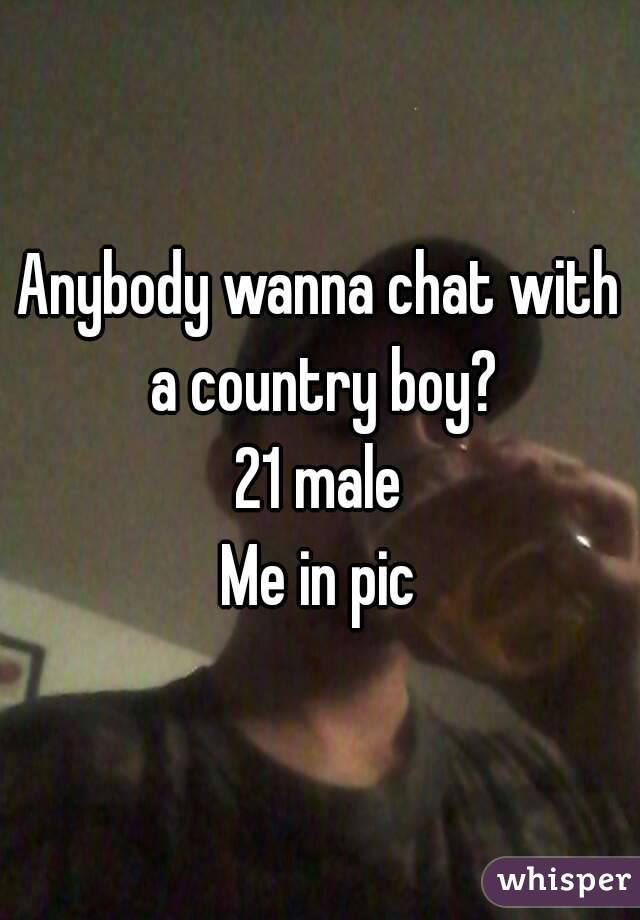 Anybody wanna chat with a country boy?
21 male
Me in pic