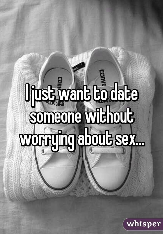 I just want to date someone without worrying about sex...