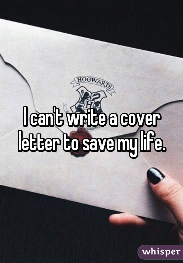 I can't write a cover letter to save my life.