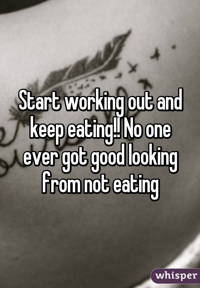 Start working out and keep eating!! No one ever got good looking from not eating