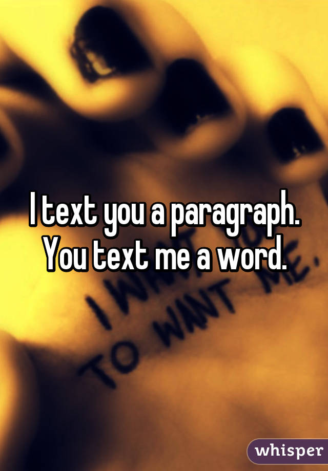 I text you a paragraph. You text me a word.