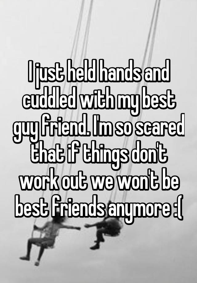 i-just-held-hands-and-cuddled-with-my-best-guy-friend-i-m-so-scared