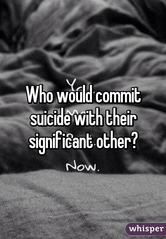 Who would commit suicide with their significant other?