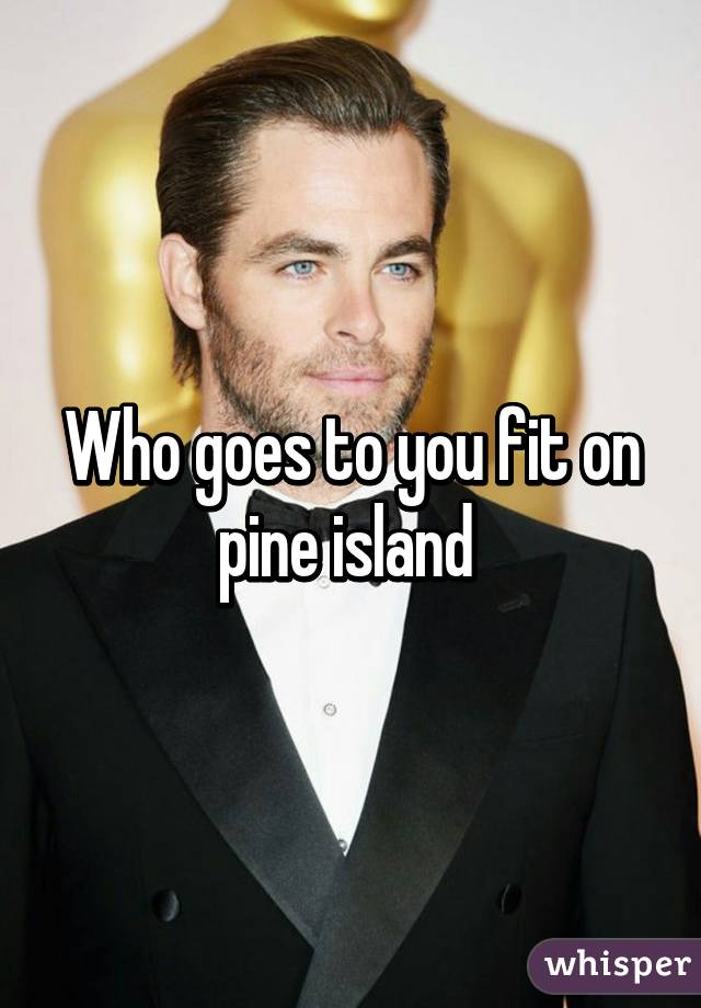 Who goes to you fit on pine island 