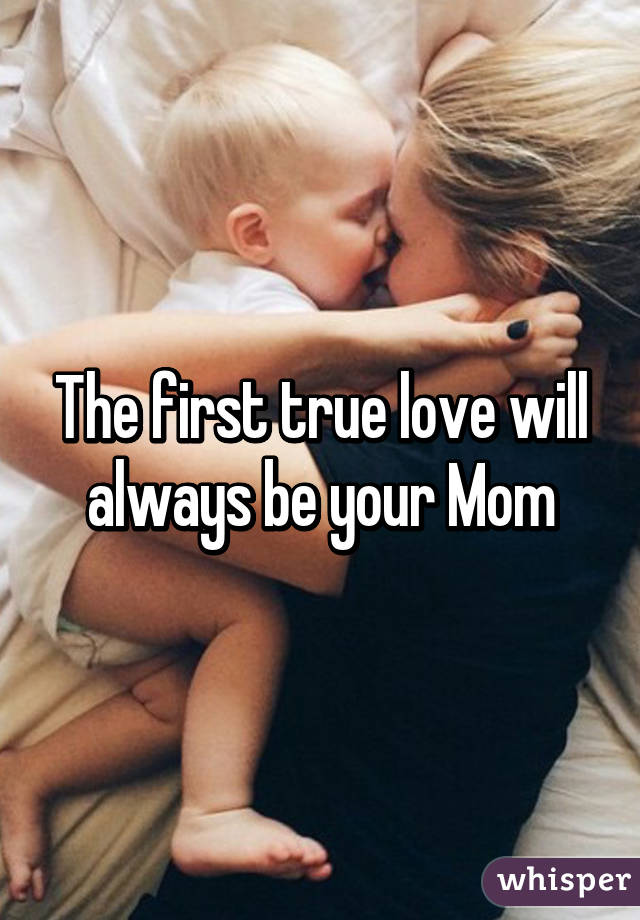 The first true love will always be your Mom