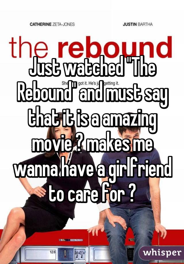 Just watched "The Rebound" and must say that it is a amazing movie 😊 makes me wanna have a girlfriend to care for 😕