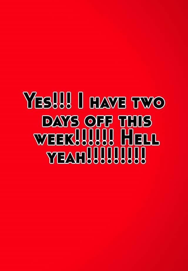 yes-i-have-two-days-off-this-week-hell-yeah