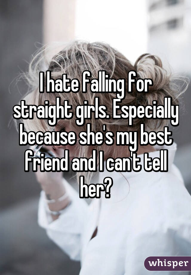 I hate falling for straight girls. Especially because she's my best friend and I can't tell her😭