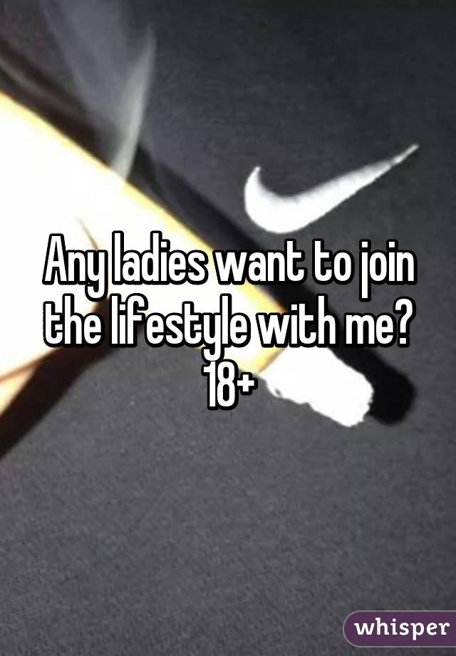 Any ladies want to join the lifestyle with me? 18+