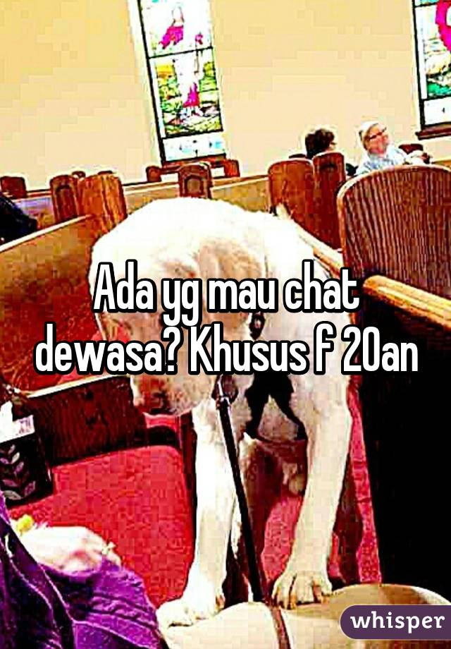 Ada yg mau chat dewasa? Khusus f 20an