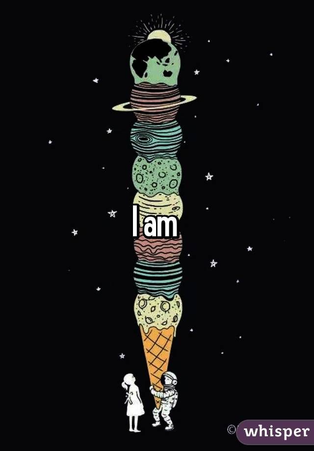 I am 